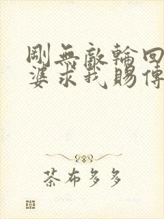 刚无敌轮回者老婆求我赐传承笔趣阁