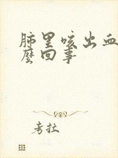 肺里咳出血是怎么回事