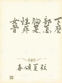 女性胸部下方肋骨疼是怎么回事