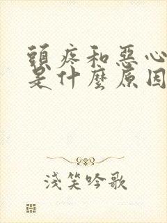 头疼和恶心想吐是什么原因