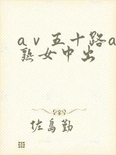 aⅴ五十路av熟女中出