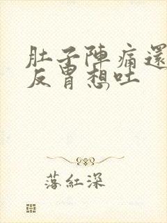 肚子阵痛还有点反胃想吐