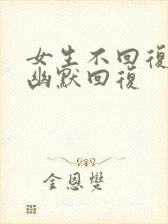 女生不回复如何幽默回复