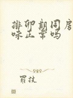 排卵期同房有异味正常吗