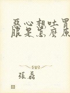 恶心想吐胃不舒服是怎么原因