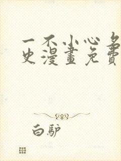 一不小心名垂千史漫画免费下拉式