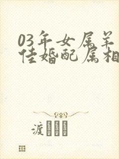 03年女属羊最佳婚配属相