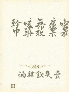 干咳无痰吃什么中药效果最好