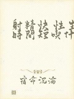 射精快 性生活时间短吃什么药治