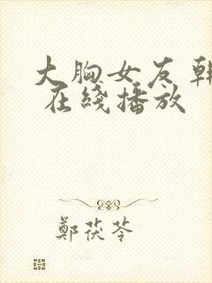 大胸女友 韩国 在线播放