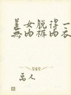 美女脱得一二净无内裤内衣