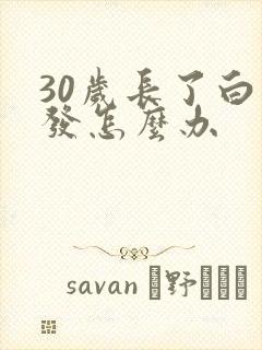 30岁长了白头发怎么办