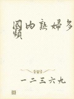 国内熟妇多毛视频