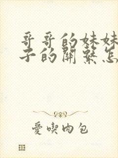 哥哥的妹妹和嫂子的关系怎么称呼