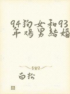 94狗女和93年鸡男结婚好吗