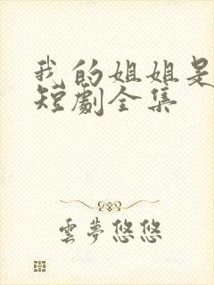 我的姐姐是将军短剧全集