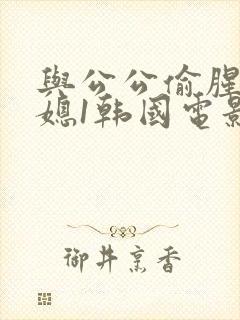 与公公偷腥的儿媳1韩国电影封面