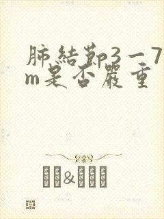 肺结节3一7mm是否严重