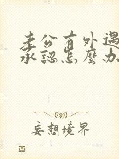 老公有外遇还不承认怎么办