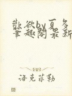 欢欲by夏多布笔趣阁最新章节更新内容