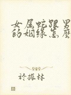 女属蛇跟男属猴的姻缘怎么样