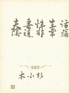 夫妻性生活过后阴道非常痛