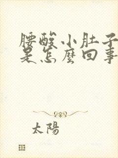 腰酸小肚子胀疼是怎么回事