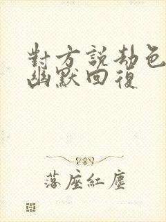 对方说劫色怎么幽默回复