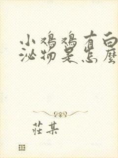 小鸡鸡有白色分泌物是怎么回事