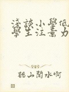 浅谈小学低年级学生注意力的培养