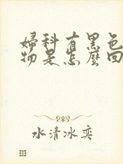 妇科有黑色分泌物是怎么回事