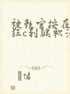 被教官按在寝室狂c到腿软漫画