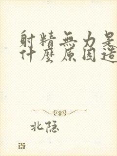 射精无力是因为什么原因造成的