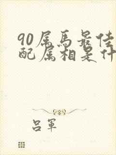 90属马最佳婚配属相是什么