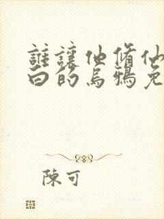 谁让他修仙的最白的乌鸦免费小说