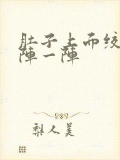 肚子上面绞痛一阵一阵