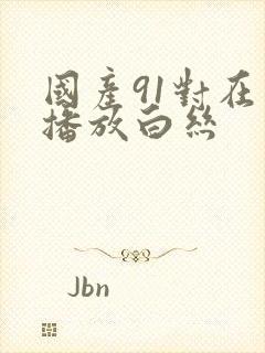 国产91对在线播放白丝