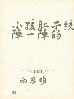 小孩肚子绞痛一阵一阵的