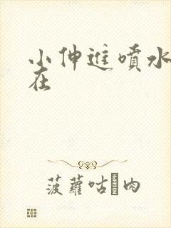 小伸进喷水91在