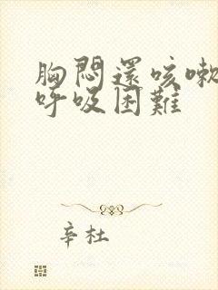 胸闷还咳嗽气短呼吸困难