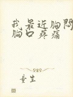 我最近胸闷气短胸口疼痛