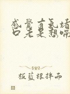 感觉有气堵在胸口老是想嗝气