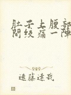 肚子上腹部正中间绞痛一阵