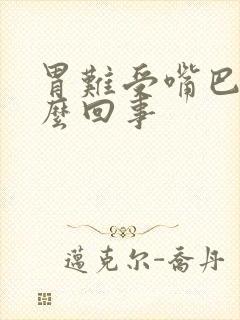 胃难受嘴巴苦怎么回事