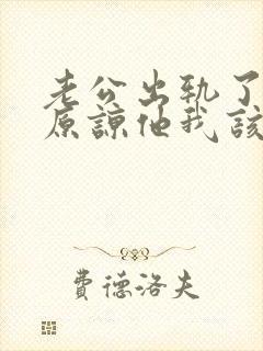 老公出轨了让我原谅他我该怎么做