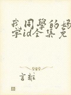 我同学的妈妈双字id全集免费