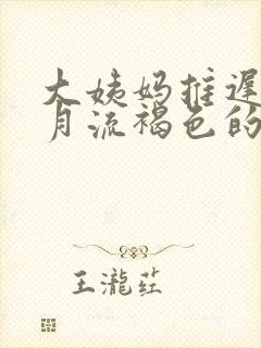 大姨妈推迟半个月流褐色的分泌物封面