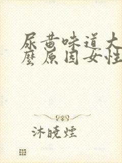 尿黄味道大是什么原因女性封面