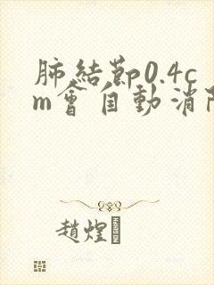 肺结节0.4cm会自动消除吗