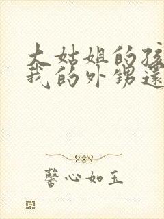 大姑姐的孩子是我的外甥还是侄子封面